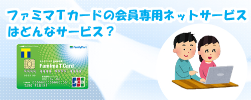 ファミマTカードの会員専用ネットサービスはどんなサービス?